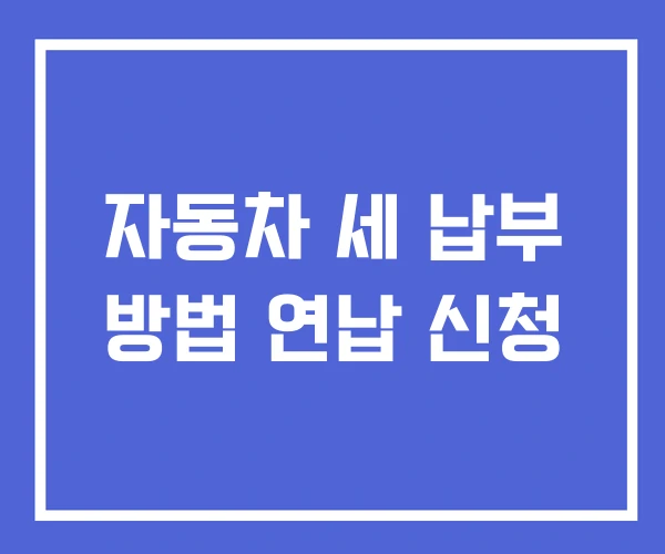 자동차 세 납부 방법 연납 신청