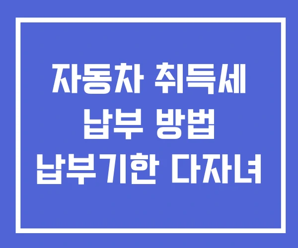 자동차 취득세 납부 방법 납부기한 다자녀