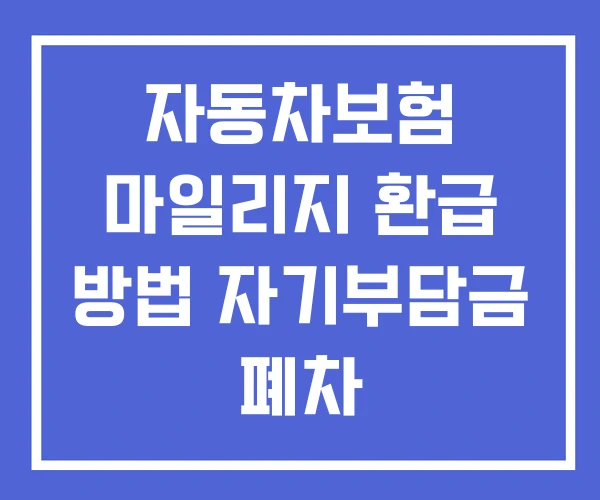 자동차보험 마일리지 환급 방법 자기부담금 폐차