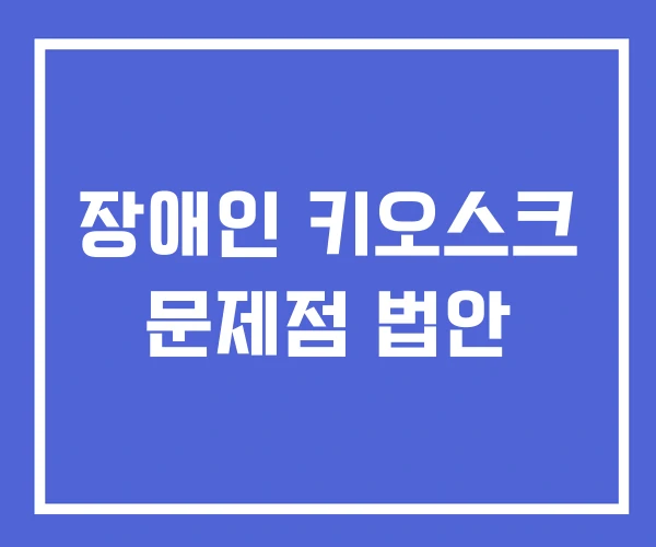 장애인 키오스크 문제점 법안 장애인 키오스크 문제점 법안