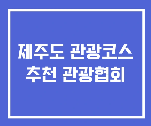 제주도 관광코스 추천 관광협회