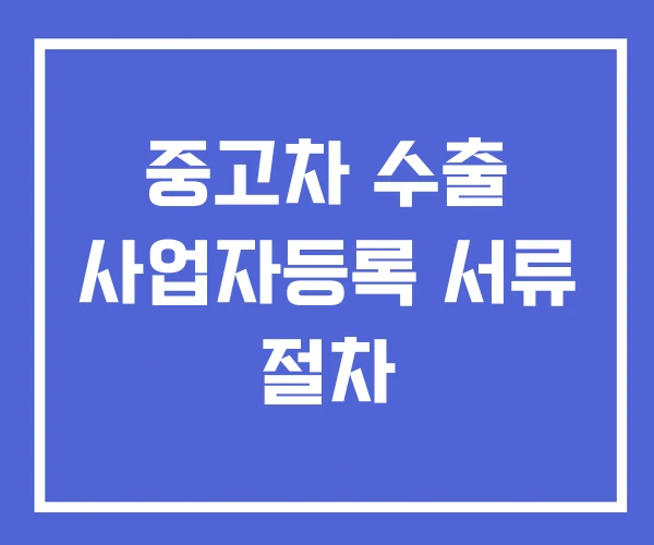 중고차 수출 사업자등록 서류 절차