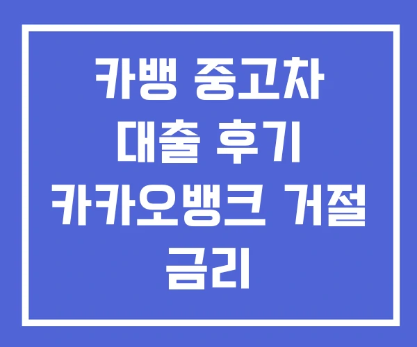 카뱅 중고차 대출 후기 카카오뱅크 거절 금리