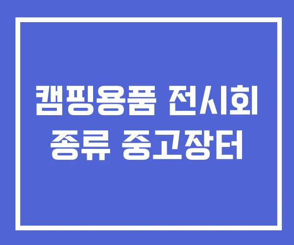캠핑용품 전시회 종류 중고장터