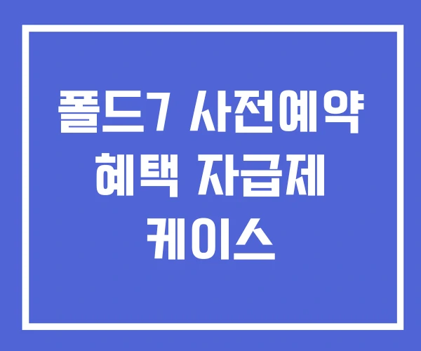폴드7 사전예약 혜택 자급제 케이스