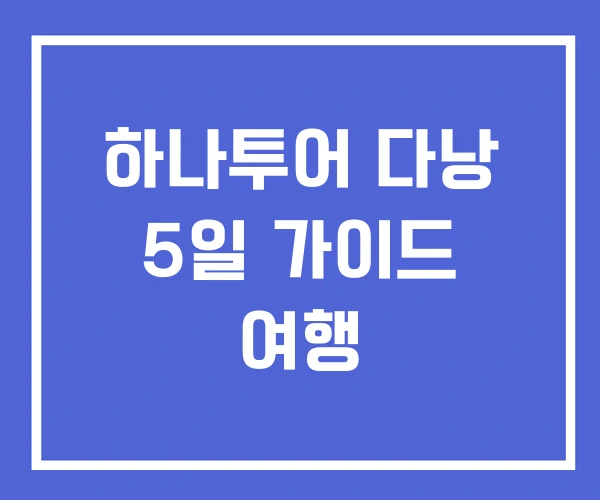 하나투어 다낭 5일 가이드 여행