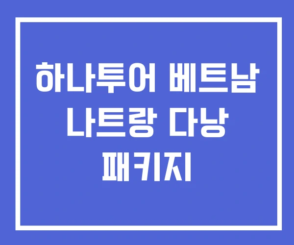 하나투어 베트남 나트랑 다낭 패키지