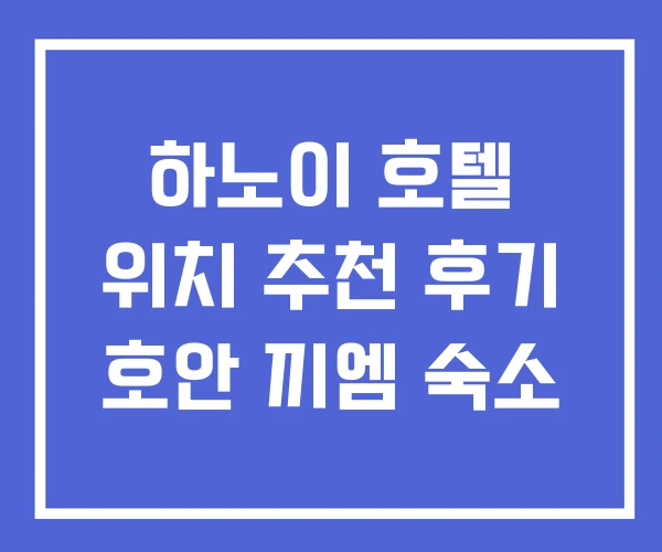 하노이 호텔 위치 추천 후기 호안 끼엠 숙소 하노이 호텔 위치 추천 후기 호안 끼엠 숙소