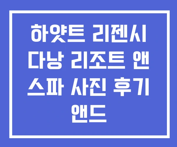 하얏트 리젠시 다낭 리조트 앤 스파 사진 후기 앤드