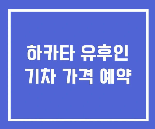 하카타 유후인 기차 가격 예약
