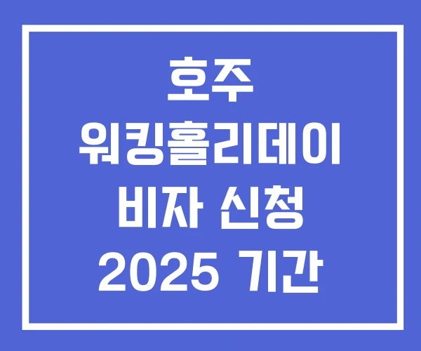 호주 워킹홀리데이 비자 신청 2025 기간 방법