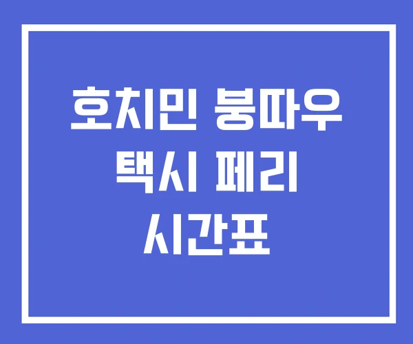 호치민 붕따우 택시 페리 시간표 호치민 붕따우 택시 페리 시간표