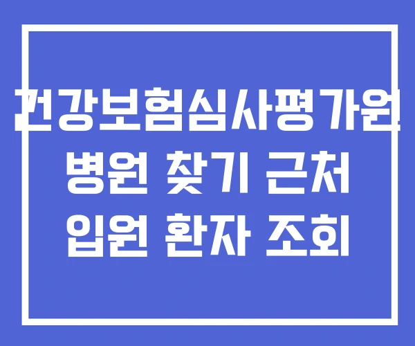 건강보험심사평가원 병원 찾기 근처 입원 환자 조회