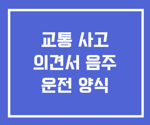 교통 사고 의견서 음주 운전 양식