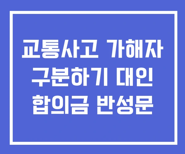 교통사고 가해자 구분하기 대인 합의금 반성문