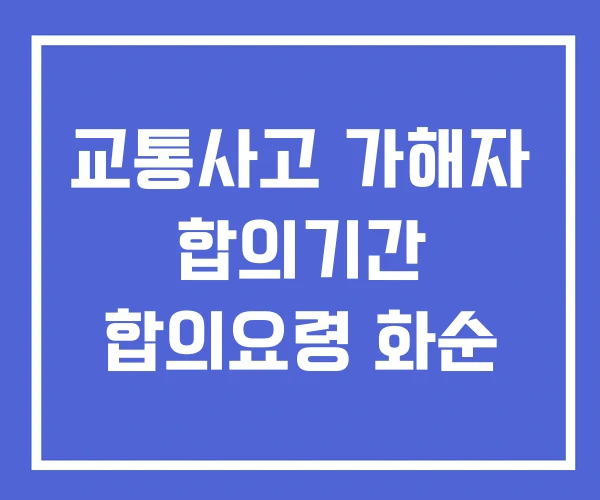교통사고 가해자 합의기간 합의요령 화순 교통사고 가해자 합의기간 합의요령 화순