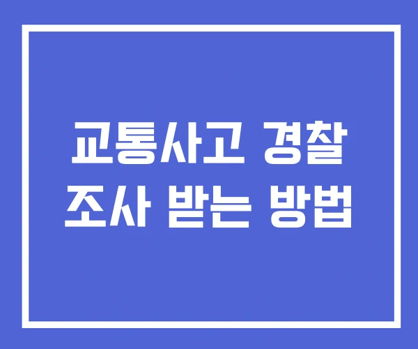 교통사고 경찰 조사 받는 방법