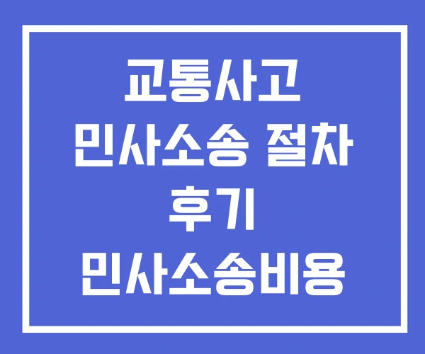 교통사고 민사소송 절차 후기 민사소송비용 교통사고 민사소송 절차 후기 민사소송비용