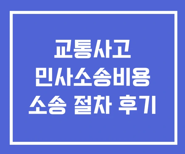 교통사고 민사소송비용 소송 절차 후기 교통사고 민사소송비용 소송 절차 후기
