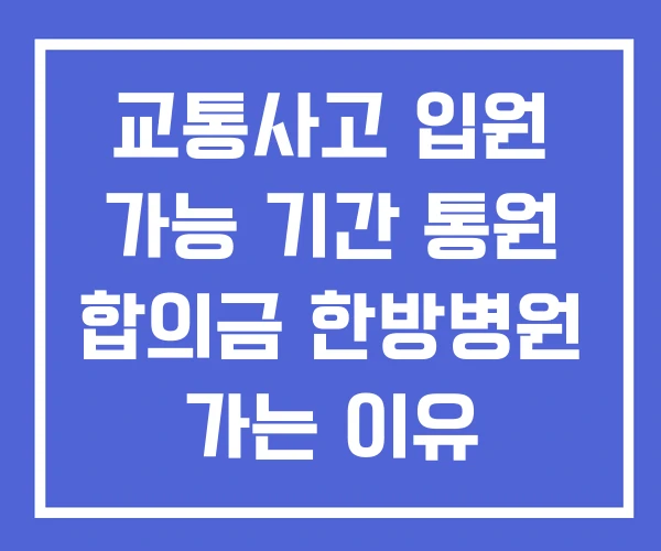 교통사고 입원 가능 기간 통원 합의금 한방병원 가는 이유