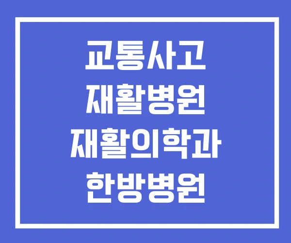 교통사고 재활병원 재활의학과 한방병원 가는이유 교통사고 재활병원 재활의학과 한방병원 가는이유