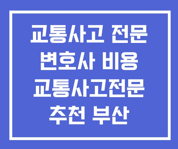 교통사고 전문 변호사 비용 교통사고전문 추천 부산 교통사고