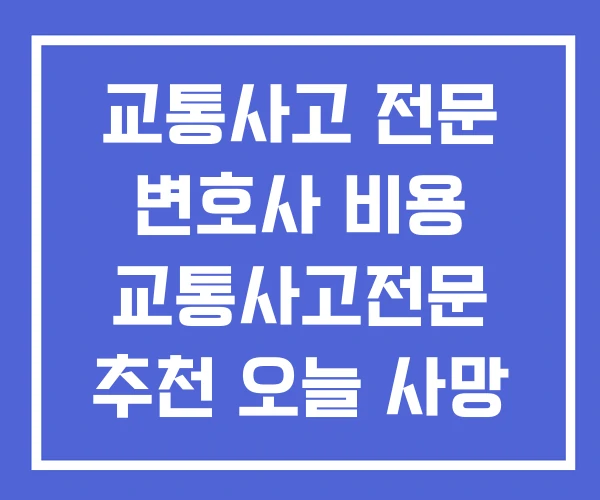 교통사고 전문 변호사 비용 교통사고전문 추천 오늘 사망