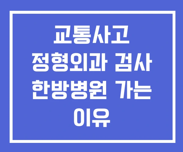 교통사고 정형외과 검사 한방병원 가는 이유