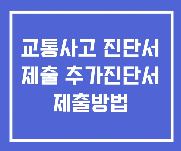 교통사고 진단서 제출 추가진단서 제출방법
