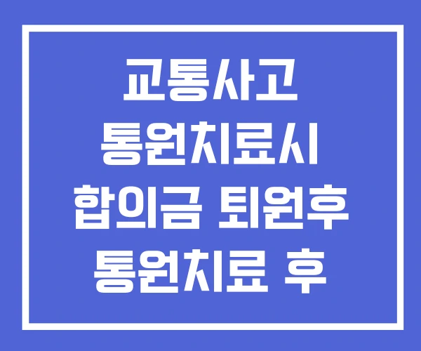교통사고 통원치료시 합의금 퇴원후 통원치료 후 보상 교통사고 통원치료시 합의금 퇴원후 통원치료 후 보상