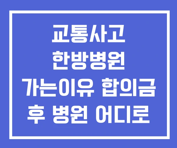 교통사고 한방병원 가는이유 합의금 후 병원 어디로