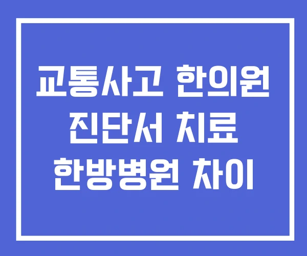 교통사고 한의원 진단서 치료 한방병원 차이
