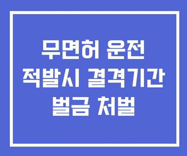 무면허 운전 적발시 결격기간 벌금 처벌