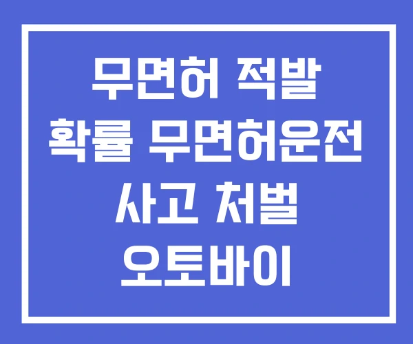 무면허 적발 확률 무면허운전 사고 처벌 오토바이