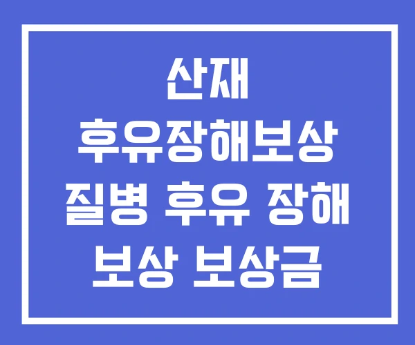 산재 후유장해보상 질병 후유 장해 보상 보상금 계산 산재 후유장해보상 질병 후유 장해 보상 보상금 계산