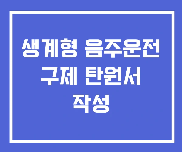 생계형 음주운전 구제 탄원서 작성
