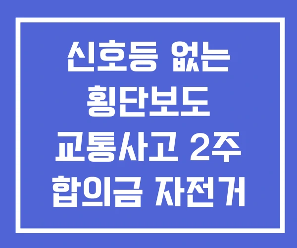신호등 없는 횡단보도 교통사고 2주 합의금 자전거
