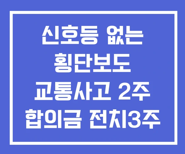 신호등 없는 횡단보도 교통사고 2주 합의금 전치3주 전치4주 신호등 없는 횡단보도 교통사고 2주 합의금 전치3주 전치4주