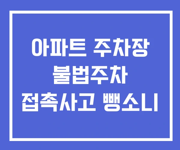 아파트 주차장 불법주차 접촉사고 뺑소니
