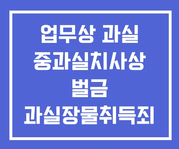 업무상 과실 중과실치사상 벌금 과실장물취득죄 과실치사
