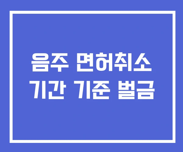 음주 면허취소 기간 기준 벌금 음주 면허취소 기간 기준 벌금