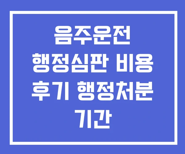 음주운전 행정심판 비용 후기 행정처분 기간