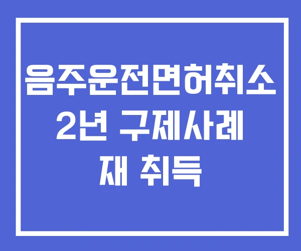 음주운전면허취소 2년 구제사례 재 취득