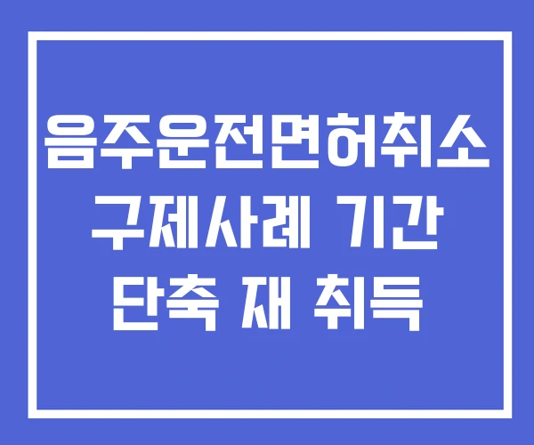 음주운전면허취소 구제사례 기간 단축 재 취득