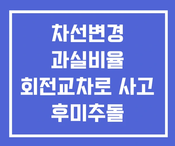 차선변경 과실비율 회전교차로 사고 후미추돌