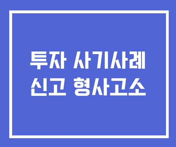 투자 사기사례 신고 형사고소