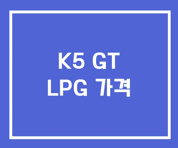 K5 GT LPG 가격