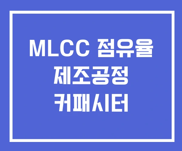MLCC 점유율 제조공정 커패시터 MLCC 점유율 제조공정 커패시터