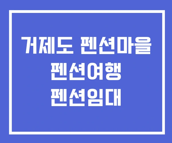 거제도 펜션마을 펜션여행 펜션임대