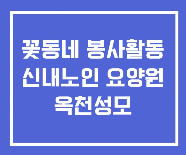 꽃동네 봉사활동 신내노인 요양원 옥천성모 꽃동네 봉사활동 신내노인 요양원 옥천성모